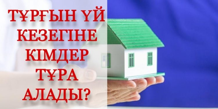 Тұрғын үй кезегіне кімдер тұра алады?