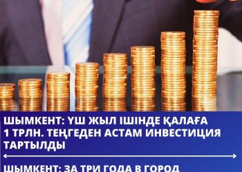 Үш жыл ішінде Шымкентке 1 трлн теңгеден астам инвестиция тартылды