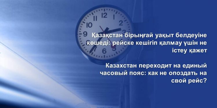 Қазақстан бірыңғай уақыт белдеуіне көшеді: рейске кешігіп қалмау үшін не істеу қажет