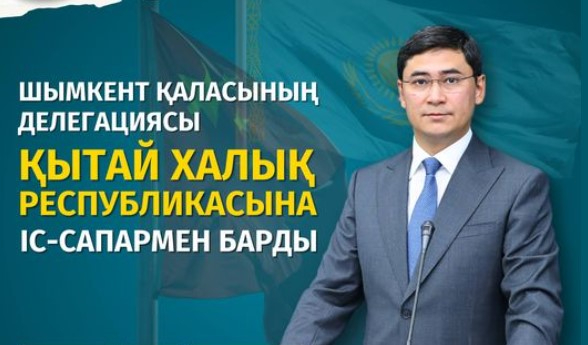 Шымкент қаласының делегациясы Қытай еліне іссапармен барды