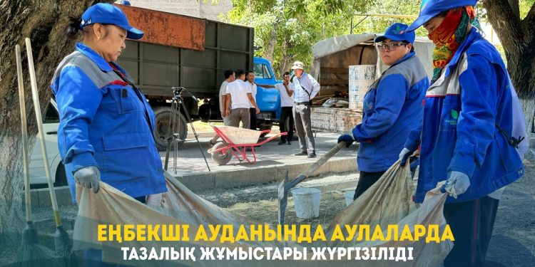 ЕҢБЕКШІ АУДАНЫНДА АУЛАЛАРДА ТАЗАЛЫҚ ЖҰМЫСТАРЫ ЖҮРГІЗІЛІДІ