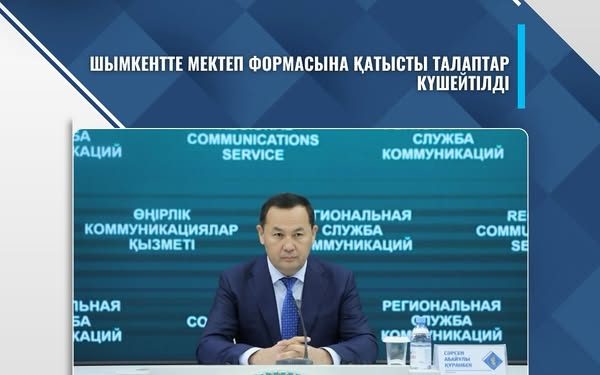 ШЫМКЕНТТЕ МЕКТЕП ФОРМАСЫНА ҚОЙЫЛАТЫН ТАЛАПТАР ҚАТАҢДАТЫЛДЫ